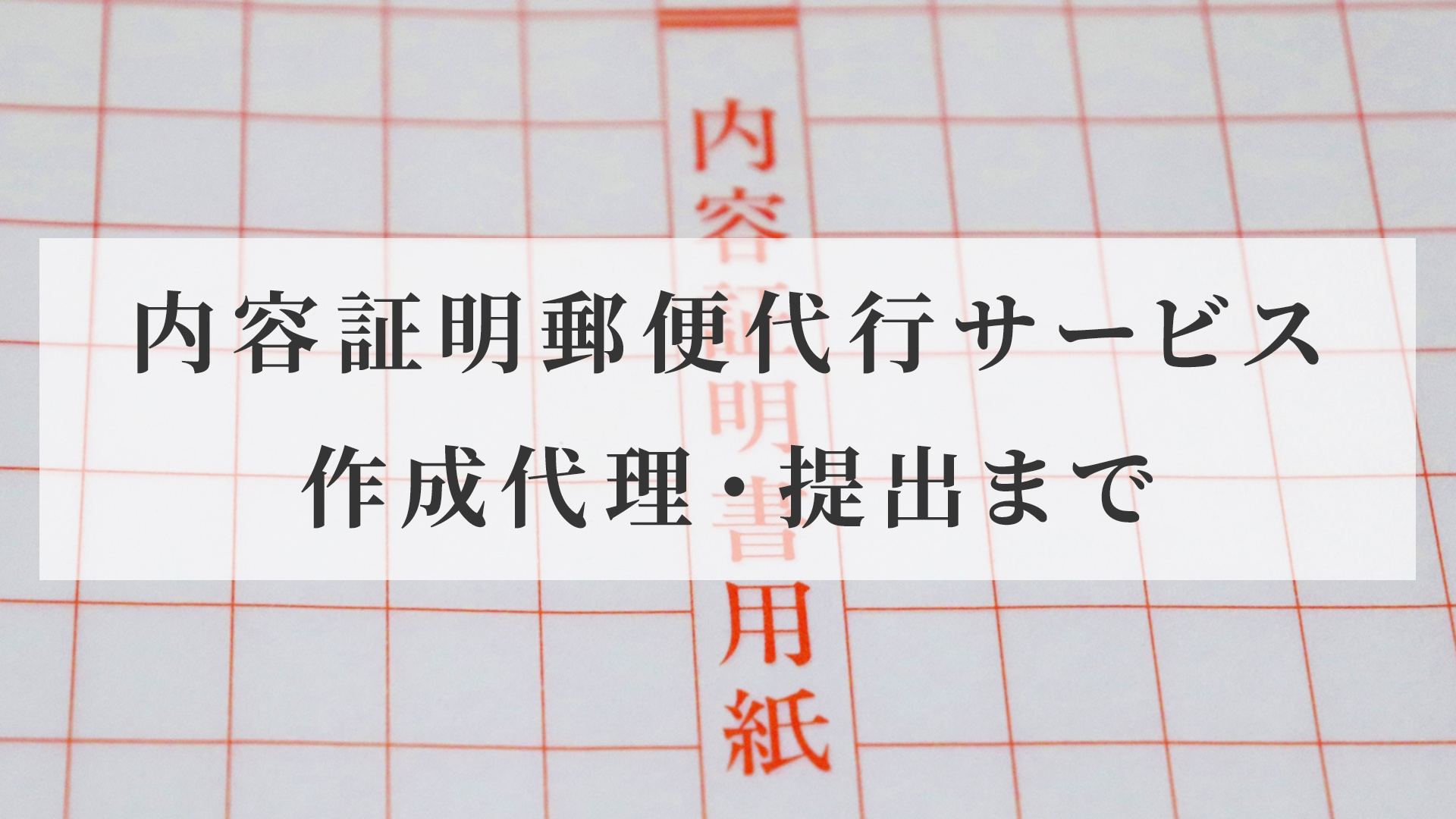 内容証明郵便代行サービス、作成代理・提出まで