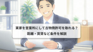 実家を営業所にして古物商許可を取れる？距離・賃貸など条件を解説
