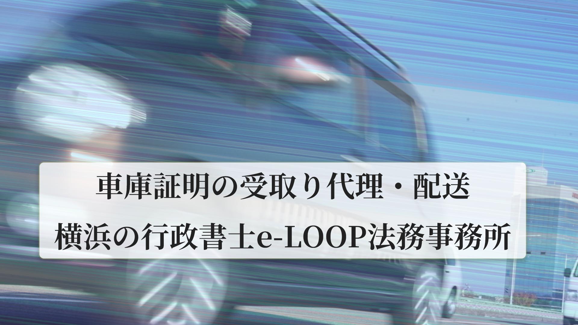 車庫証明の受取り代理・配送｜横浜の行政書士e-LOOP法務事務所